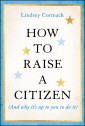 How to Raise a Citizen (And Why It's Up to You to Do It)