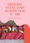 Gesund, vital und schön von 0 - 100