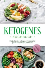 Ketogenes Kochbuch: Die leckersten ketogenen Rezepte für jeden Geschmack und Anlass - inkl. Brotrezepten, Fingerfood, Aufstrichen & Desserts + 4 Wochen Ernährungsplan zum Abnehmen