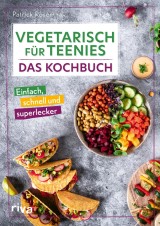 Vegetarisch für Teenies: Das Kochbuch