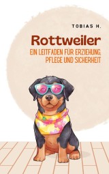 Rottweiler - ein Leitfaden für Erziehung, Pflege und Sicherheit