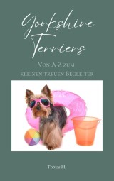 Yorkshire Terrier - von A bis Z zum kleinen, treuen Begleiter