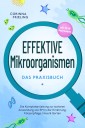 Effektive Mikroorganismen - Das Praxisbuch: Die Komplettanleitung zur sicheren Anwendung von EM in der Ernährung, Körperpflege, Haus & Garten - inkl. 30 EM Hausrezepten