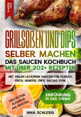 Grillsoßen und Dips selber machen - Das Saucen Kochbuch mit über 202+ Rezepten