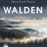 Walden oder Hüttenleben im Walde