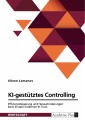 KI-gestütztes Controlling. Effizienzsteigerung und Herausforderungen beim Einsatz moderner KI-Tools