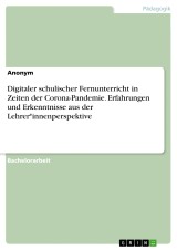 Digitaler schulischer Fernunterricht in Zeiten der Corona-Pandemie. Erfahrungen und Erkenntnisse aus der Lehrer*innenperspektive