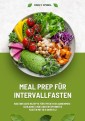 Meal Prep für Intervallfasten: 500 einfache Rezepte für effektives Abnehmen - Schlanke Linie und entspanntes Fasten mit 16:8 oder 5:2