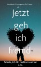 Jetzt geh ich fremd - Schatz, ich bin mal kurz untreu : Handbuch fremdgehen für Frauen