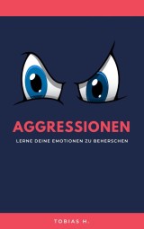 Aggressionen - lerne deine Emotionen zu beherrschen