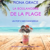 La Boulangerie de la Plage: Un Pop-Cake Dangereux (Série policière cosy La Boulangerie de la Plage - Tome  3)