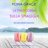 La pasticceria sulla spiaggia: Un macaron omicida (I gialli della pasticceria sulla spiaggia - Libro 2)