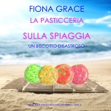 La pasticceria sulla spiaggia: Un biscotto disastroso (I gialli della pasticceria sulla spiaggia - Libro 6)