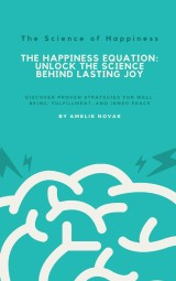 The Science of Happiness - The Happiness Equation: Unlock the Science Behind Lasting Joy