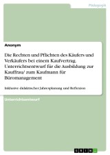 Die Rechten und Pflichten des Käufers und Verkäufers bei einem Kaufvertrag. Unterrichtsentwurf für die Ausbildung zur Kauffrau/ zum Kaufmann für Büromanagement