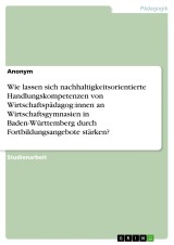 Wie lassen sich nachhaltigkeitsorientierte Handlungskompetenzen von Wirtschaftspädagog:innen an Wirtschaftsgymnasien in Baden-Württemberg durch Fortbildungsangebote stärken?