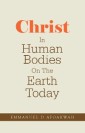 Christ In Human Bodies On The Earth Today