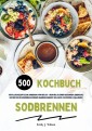 Sodbrennen Kochbuch: 500 köstliche Rezepte zur Linderung von Reflux - Dein Weg zu einem gesunden Lebensstil! (Entdecke die Geheimnisse deiner Darmgesundheit inklusive Zuckerfrei-Challenge)