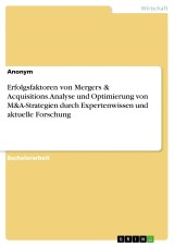 Erfolgsfaktoren von Mergers & Acquisitions. Analyse und Optimierung von M&A-Strategien durch Expertenwissen und aktuelle Forschung