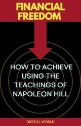 Financial Freedom - How to Achieve Using the Teachings of Napoleon Hill