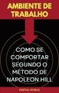 Ambiente de Trabalho - Como se Comportar Segundo o Método de Napoleon Hill