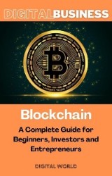 Blockchain - A Complete Guide for Beginners, Investors and Entrepreneurs