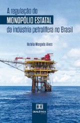 A regulação do monopólio estatal da indústria petrolífera no Brasil