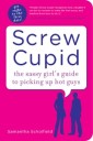 Screw Cupid: The Sassy Girl?s Guide to Picking Up Hot Guys