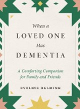 When a Loved One Has Dementia: A Comforting Companion for Family and Friends