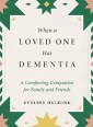 When a Loved One Has Dementia: A Comforting Companion for Family and Friends