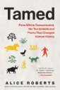 Tamed: From Wild to Domesticated, the Ten Animals and Plants That Changed Human History