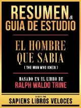 Resumen & Guia De Estudio - El Hombre Que Sabia (The Man Who Knew) - Basado En El Libro De Ralph Waldo Trine