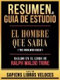 Resumen & Guia De Estudio - El Hombre Que Sabia (The Man Who Knew) - Basado En El Libro De Ralph Waldo Trine