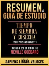 Resumen & Guia De Estudio - Tiempo De Siembra Y Cosecha (Seedtime And Harvest) - Basado En El Libro De Neville Goddard