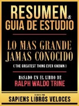 Resumen & Guia De Estudio - Lo Mas Grande Jamas Conocido (The Greatest Thing Ever Known) - Basado En El Libro De Ralph Waldo Trine