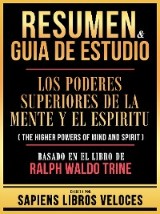 Resumen & Guia De Estudio - Los Poderes Superiores De La Mente Y El Espiritu (The Higher Powers Of Mind And Spirit) - Basado En El Libro De Ralph Waldo Trine