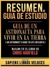 Resumen & Guia De Estudio - Guia De Un Astronauta Para Vivir En La Tierra (An Astronaut's Guide To Life On Earth) - Basado En El Libro De Chris Hadfield