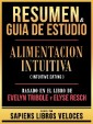 Resumen & Guia De Estudio - Alimentacion Intuitiva (Intuitive Eating) - Basado En El Libro De Evelyn Tribole Y Elyse Resch