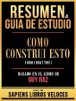 Resumen & Guia De Estudio - Como Construi Esto (How I Built This) - Basado En El Libro De Guy Raz