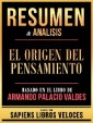 Resumen & Analisis - El Origen Del Pensamiento - Basado En El Libro De Armando Palacio Valdes