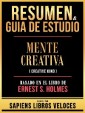 Resumen & Guia De Estudio - Mente Creativa (Creative Mind) - Basado En El Libro De Ernest S. Holmes