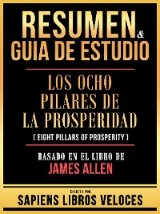 Resumen & Guia De Estudio - Los Ocho Pilares De La Prosperidad (Eight Pillars Of Prosperity) - Basado En El Libro De James Allen