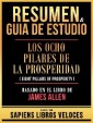 Resumen & Guia De Estudio - Los Ocho Pilares De La Prosperidad (Eight Pillars Of Prosperity) - Basado En El Libro De James Allen