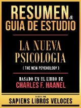 Resumen & Guia De Estudio - La Nueva Psicologia (The New Psychology) - Basado En El Libro De Charles F. Haanel