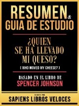 Resumen & Guia De Estudio - ¿Quien Se Ha Llevado Mi Queso? (Who Moved My Cheese?) - Basado En El Libro De Spencer Johnson