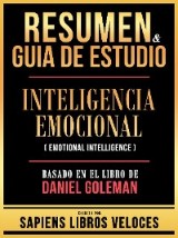 Resumen & Guia De Estudio - Inteligencia Emocional (Emotional Intelligence) - Basado En El Libro De Daniel Goleman