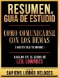 Resumen & Guia De Estudio - Como Comunicarse Con Los Demas (How To Talk To Anyone) - Basado En El Libro De Leil Lowndes