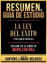 Resumen & Guia De Estudio - La Ley Del Exito (The Law Of Success) - Basado En El Libro De Napoleon Hill