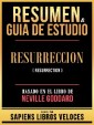 Resumen & Guia De Estudio - Resurreccion (Resurrection) - Basado En El Libro De Neville Goddard