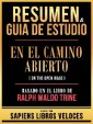 Resumen & Guia De Estudio - En El Camino Abierto (On The Open Road) - Basado En El Libro De Ralph Waldo Trine